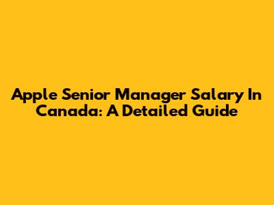 Apple Senior Manager Salary In Canada: A Detailed Guide