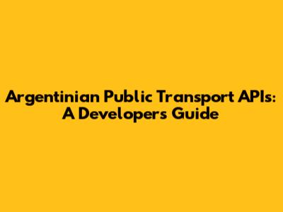 Argentinian Public Transport APIs: A Developer's Guide