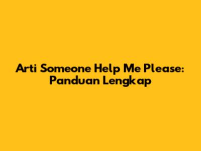 Arti 'Someone Help Me Please': Panduan Lengkap