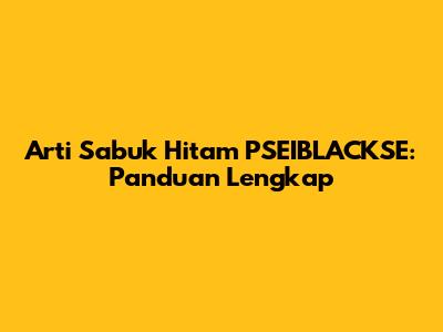 Arti Sabuk Hitam PSEIBLACKSE: Panduan Lengkap