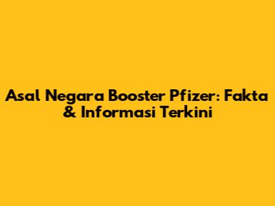 Asal Negara Booster Pfizer: Fakta & Informasi Terkini