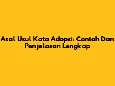 Asal Usul Kata Adopsi: Contoh Dan Penjelasan Lengkap