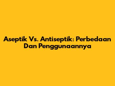 Aseptik Vs. Antiseptik: Perbedaan Dan Penggunaannya