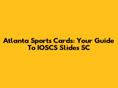 Atlanta Sports Cards: Your Guide To IOSCS Slides SC