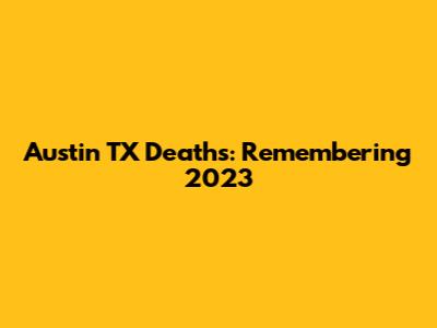Austin TX Deaths: Remembering 2023