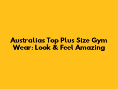 Australia's Top Plus Size Gym Wear: Look & Feel Amazing