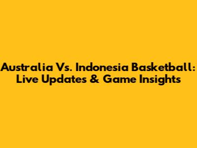 Australia Vs. Indonesia Basketball: Live Updates & Game Insights