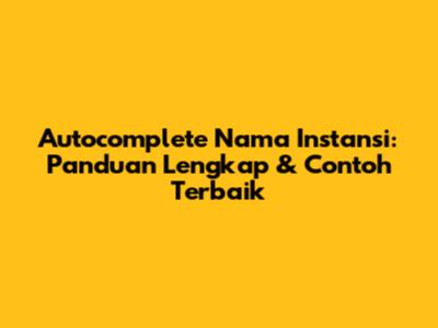 Autocomplete Nama Instansi: Panduan Lengkap & Contoh Terbaik