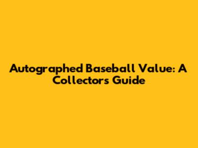 Autographed Baseball Value: A Collector's Guide