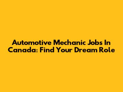 Automotive Mechanic Jobs In Canada: Find Your Dream Role