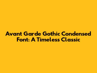 Avant Garde Gothic Condensed Font: A Timeless Classic
