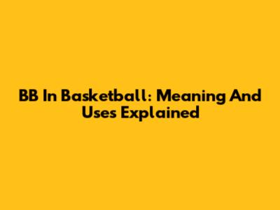 BB In Basketball: Meaning And Uses Explained