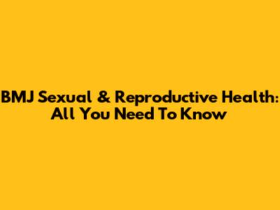 BMJ Sexual & Reproductive Health: All You Need To Know