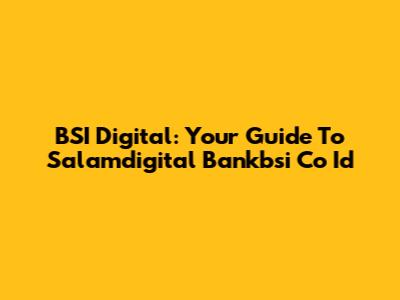BSI Digital: Your Guide To Salamdigital Bankbsi Co Id