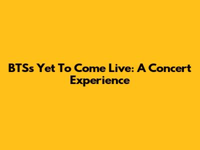BTS's 'Yet To Come' Live: A Concert Experience