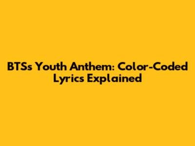 BTS's Youth Anthem: Color-Coded Lyrics Explained