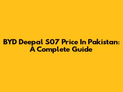 BYD Deepal S07 Price In Pakistan: A Complete Guide