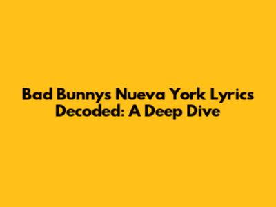 Bad Bunny's 'Nueva York' Lyrics Decoded: A Deep Dive