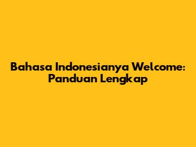 Bahasa Indonesianya Welcome: Panduan Lengkap