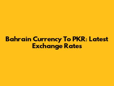 Bahrain Currency To PKR: Latest Exchange Rates