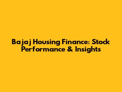 Bajaj Housing Finance: Stock Performance & Insights