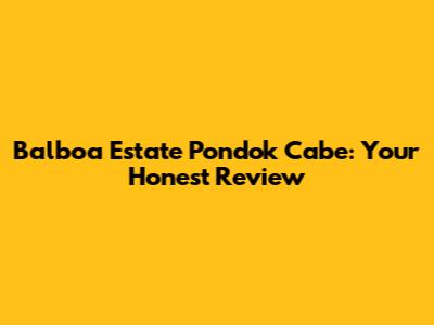 Balboa Estate Pondok Cabe: Your Honest Review