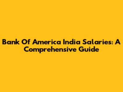 Bank Of America India Salaries: A Comprehensive Guide