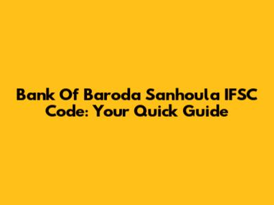 Bank Of Baroda Sanhoula IFSC Code: Your Quick Guide