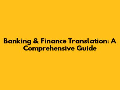 Banking & Finance Translation: A Comprehensive Guide