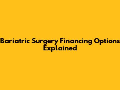 Bariatric Surgery Financing Options Explained