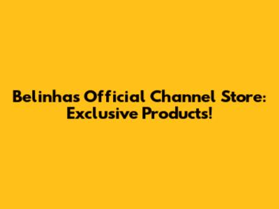 Belinha's Official Channel Store: Exclusive Products!
