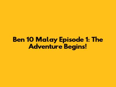 Ben 10 Malay Episode 1: The Adventure Begins!
