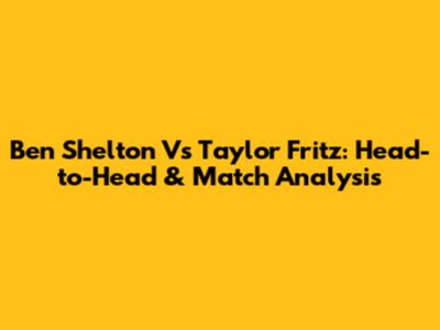 Ben Shelton Vs Taylor Fritz: Head-to-Head & Match Analysis