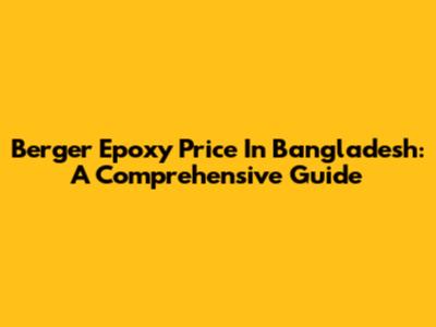 Berger Epoxy Price In Bangladesh: A Comprehensive Guide