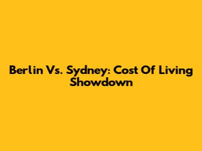 Berlin Vs. Sydney: Cost Of Living Showdown