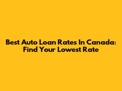 Best Auto Loan Rates In Canada: Find Your Lowest Rate