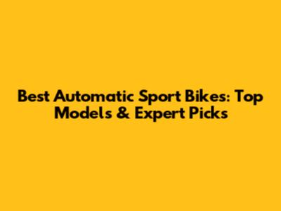 Best Automatic Sport Bikes: Top Models & Expert Picks