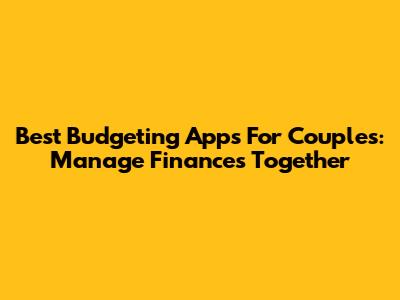 Best Budgeting Apps For Couples: Manage Finances Together