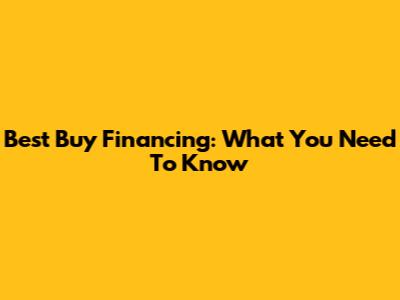 Best Buy Financing: What You Need To Know