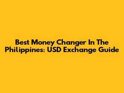 Best Money Changer In The Philippines: USD Exchange Guide