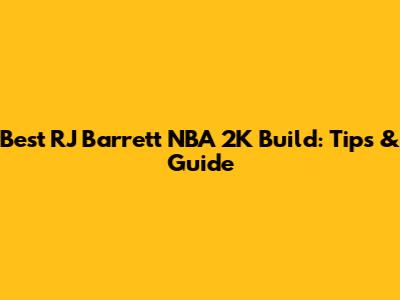 Best RJ Barrett NBA 2K Build: Tips & Guide