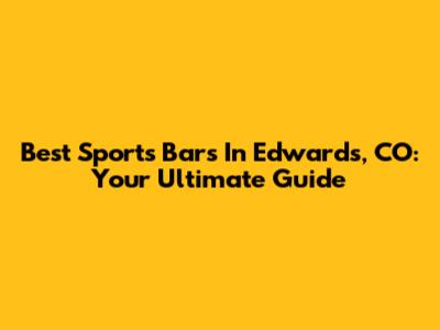 Best Sports Bars In Edwards, CO: Your Ultimate Guide