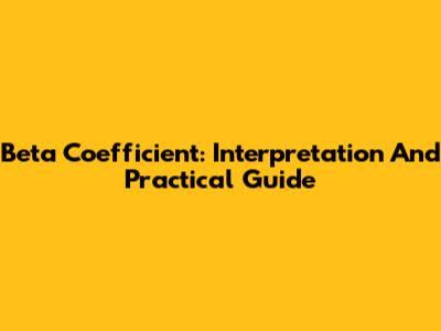 Beta Coefficient: Interpretation And Practical Guide