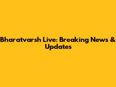 Bharatvarsh Live: Breaking News & Updates