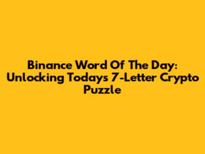 Binance Word Of The Day: Unlocking Today's 7-Letter Crypto Puzzle
