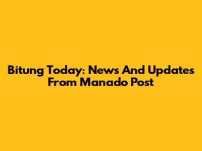 Bitung Today: News And Updates From Manado Post