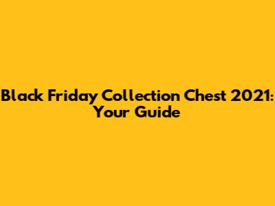 Black Friday Collection Chest 2021: Your Guide