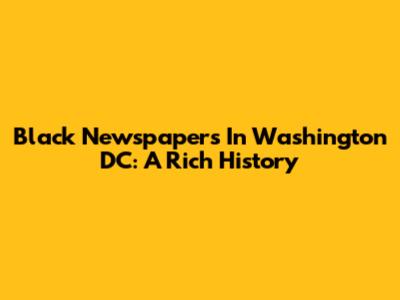 Black Newspapers In Washington DC: A Rich History