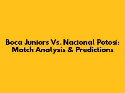 Boca Juniors Vs. Nacional Potosí: Match Analysis & Predictions