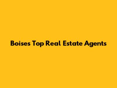 Boise's Top Real Estate Agents